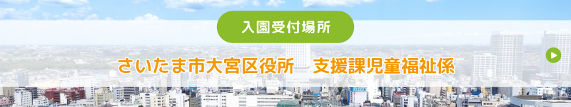 入園受付場所 さいたま市大宮区役所　支援課児童福祉係